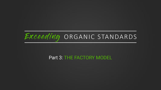Exceeding Organic Standards: Part 3 The Factory Model